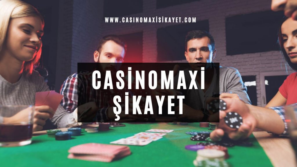 Casinomaxi Şikayet